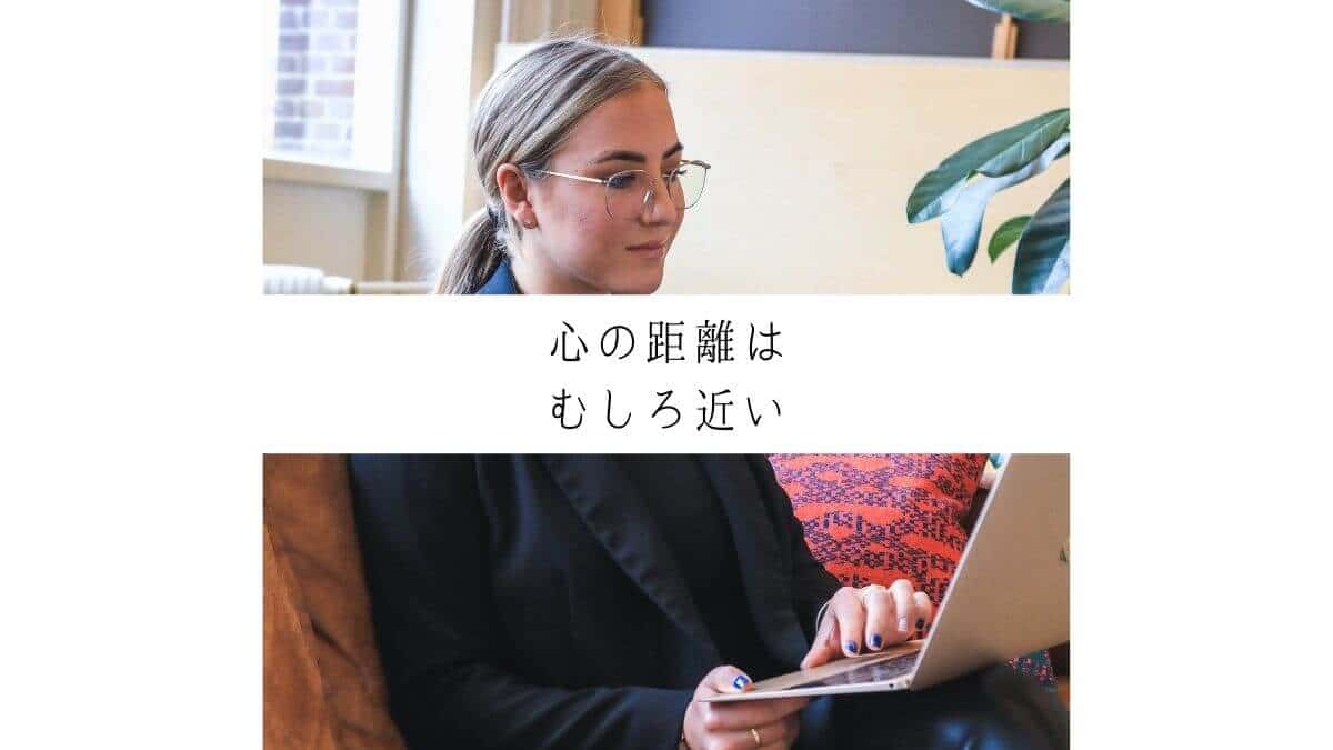 心の距離はむしろ近い