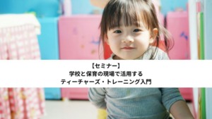 学校と保育の現場で活用するティーチャーズ・トレーニング入門【セミナー】