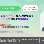 発達障害を抱えるお子さんの心に寄り添う-チェンジスキルでつなぐ信頼関係-【セミナー】 発達障害を抱えるお子さんの心に寄り添う-チェンジスキルでつなぐ信頼関係-